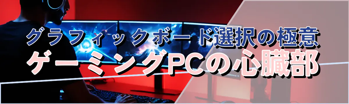 グラフィックボード選択の極意：ゲーミングPCの心臓部