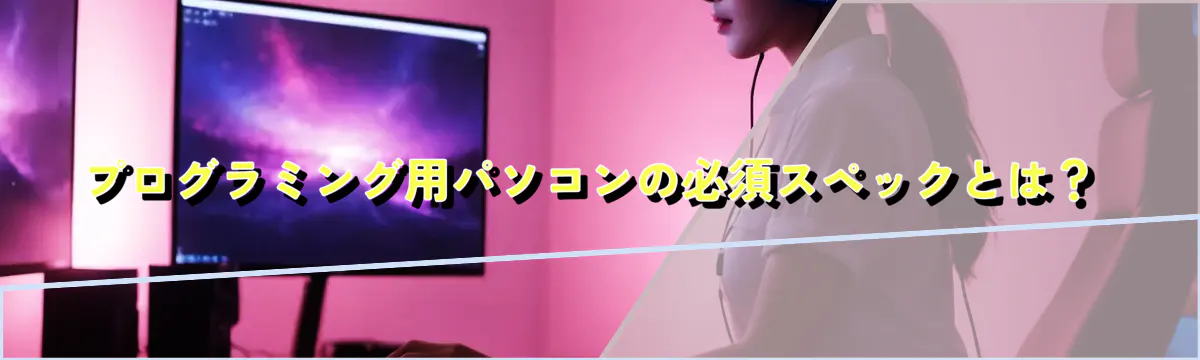 プログラミング用パソコンの必須スペックとは？