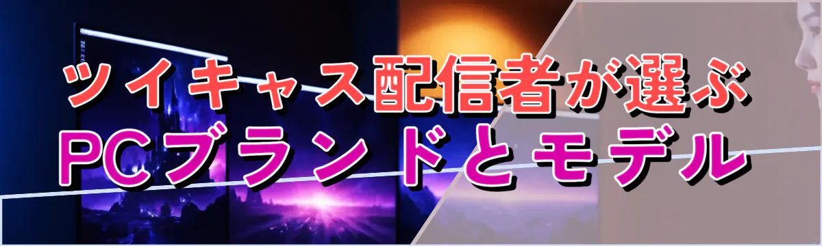 ツイキャス配信者が選ぶPCブランドとモデル