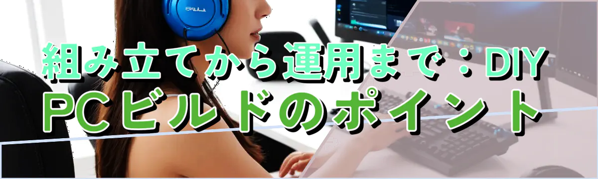 組み立てから運用まで：DIY PCビルドのポイント