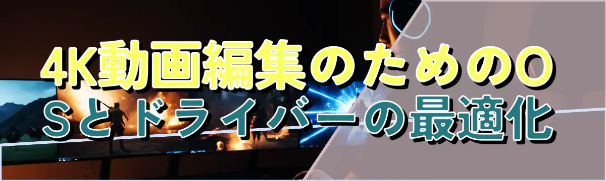 4K動画編集のためのOSとドライバーの最適化