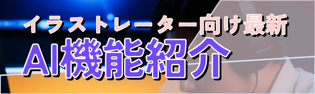 イラストレーター向け最新AI機能紹介