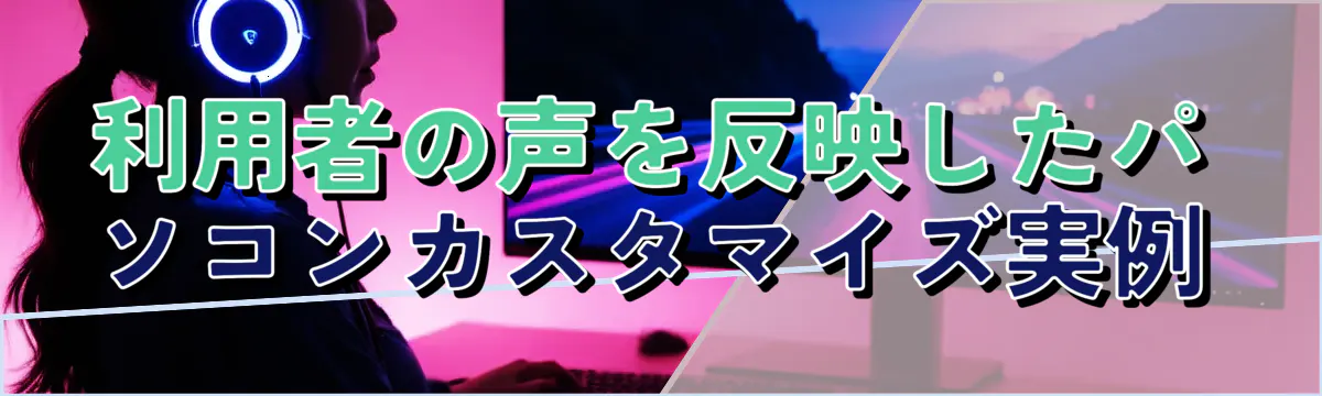 利用者の声を反映したパソコンカスタマイズ実例