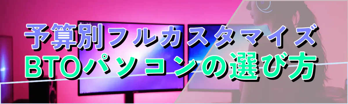 予算別フルカスタマイズBTOパソコンの選び方