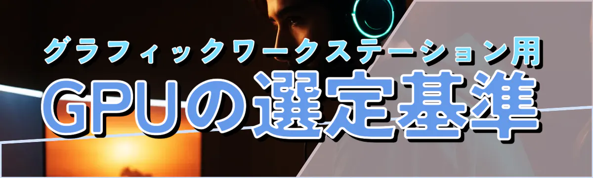 グラフィックワークステーション用GPUの選定基準