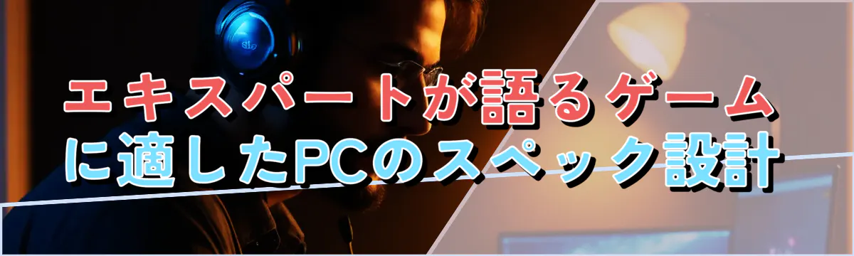 エキスパートが語るゲームに適したPCのスペック設計