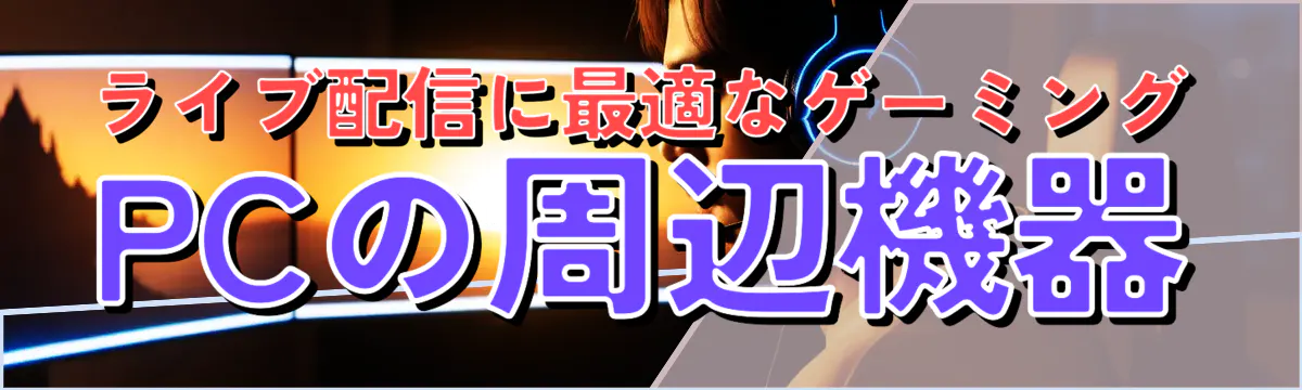 ライブ配信に最適なゲーミングPCの周辺機器