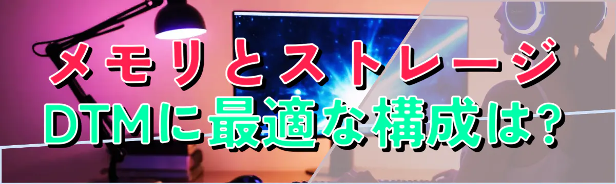 メモリとストレージ DTMに最適な構成は?