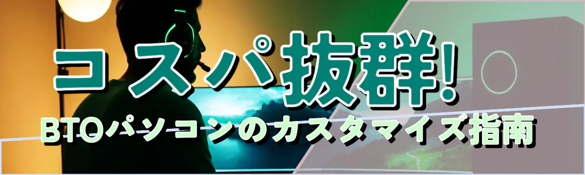 コスパ抜群! BTOパソコンのカスタマイズ指南
