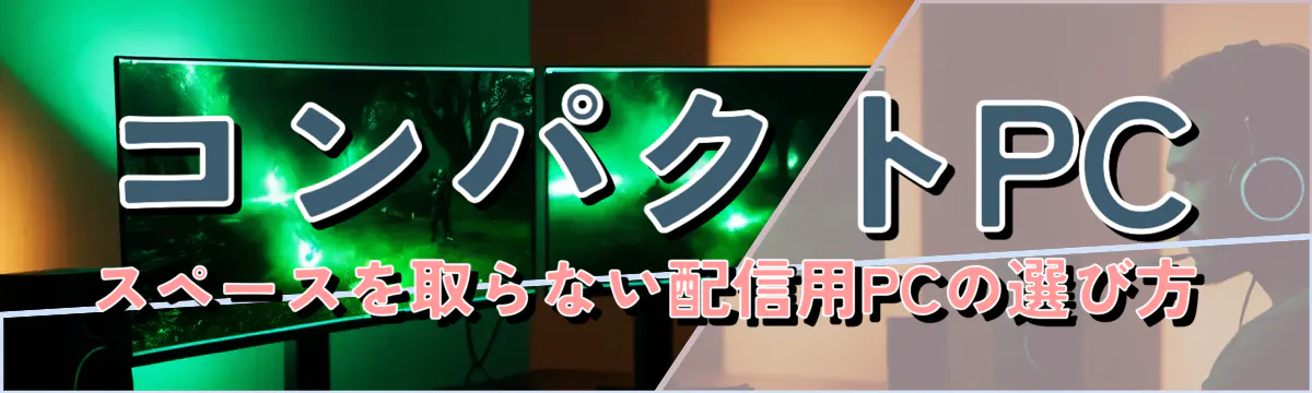 コンパクトPC スペースを取らない配信用PCの選び方
