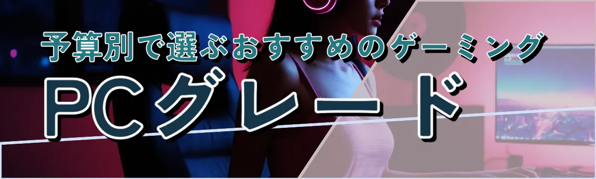 予算別で選ぶおすすめのゲーミングPCグレード