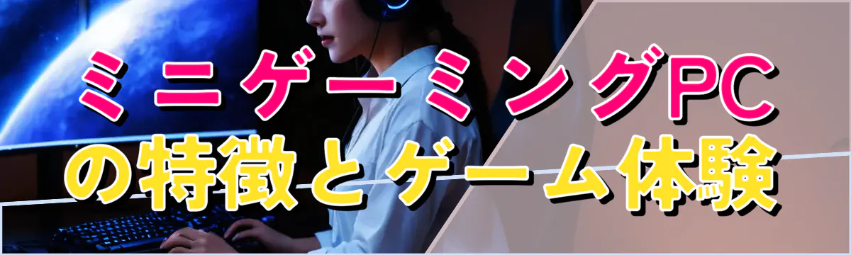 ミニゲーミングPCの特徴とゲーム体験