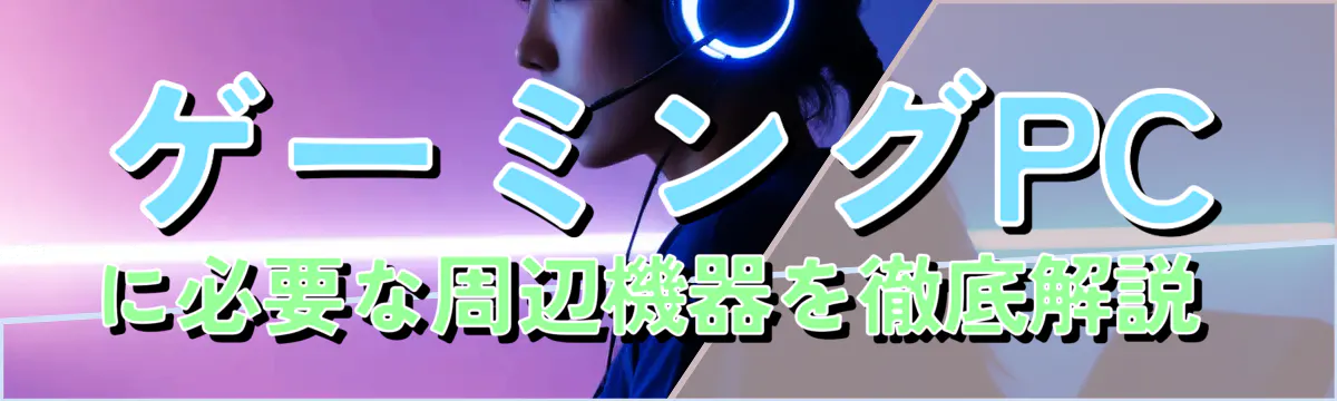 ゲーミングPCに必要な周辺機器を徹底解説