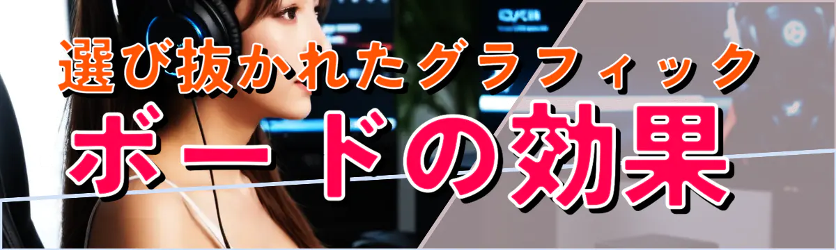 選び抜かれたグラフィックボードの効果