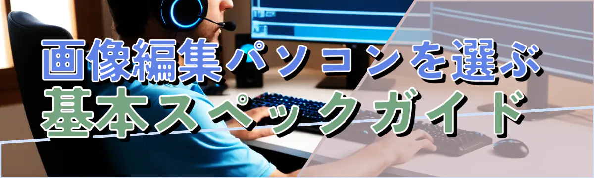 画像編集パソコンを選ぶ 基本スペックガイド 
