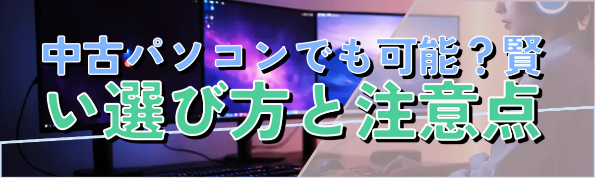 中古パソコンでも可能？賢い選び方と注意点
