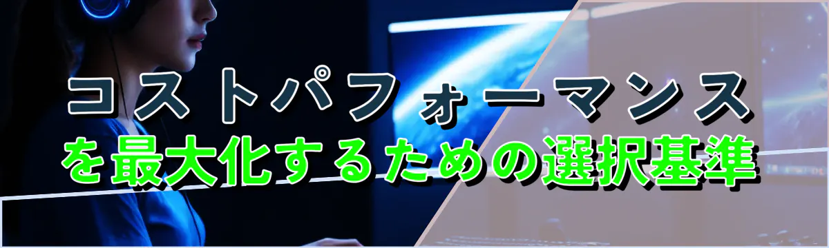 コストパフォーマンスを最大化するための選択基準