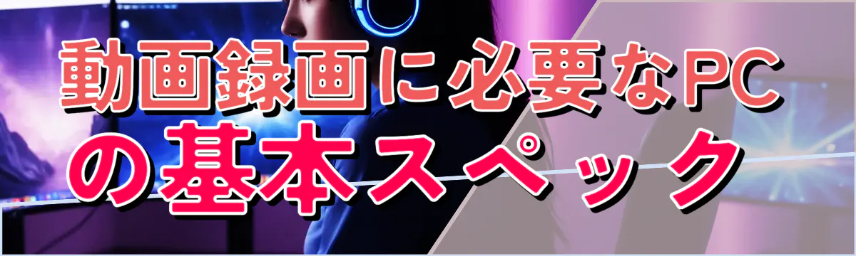 動画録画に必要なPCの基本スペック 

