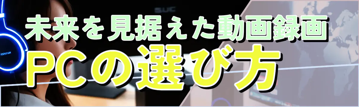 未来を見据えた動画録画PCの選び方