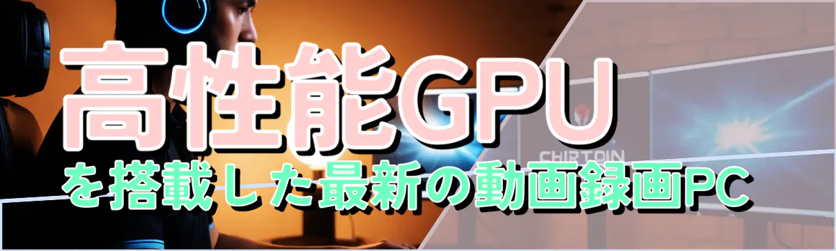高性能GPUを搭載した最新の動画録画PC