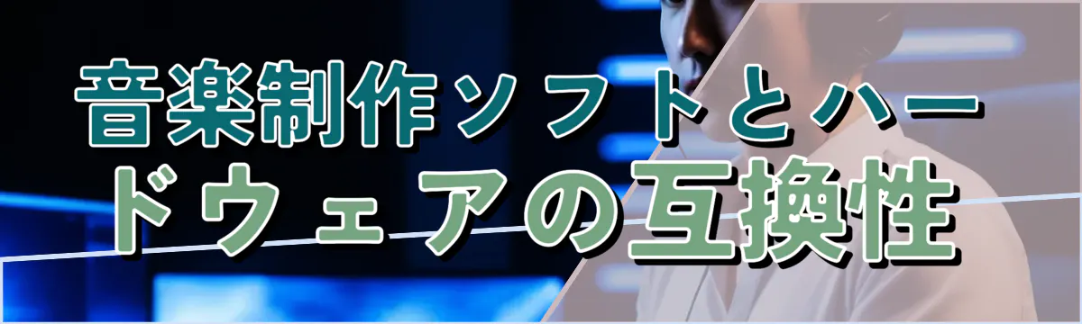 音楽制作ソフトとハードウェアの互換性 
