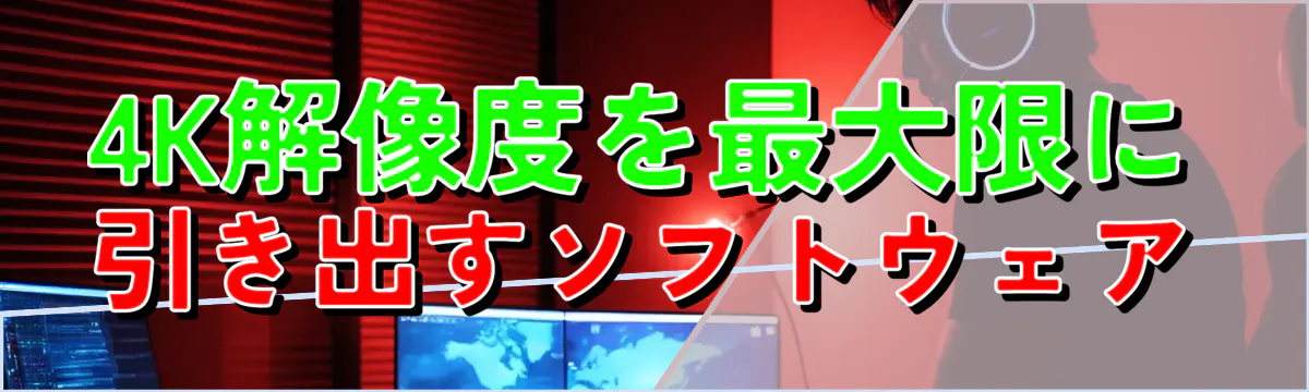 4K解像度を最大限に引き出すソフトウェア