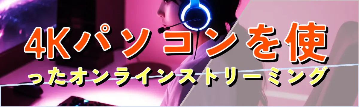 4Kパソコンを使ったオンラインストリーミング