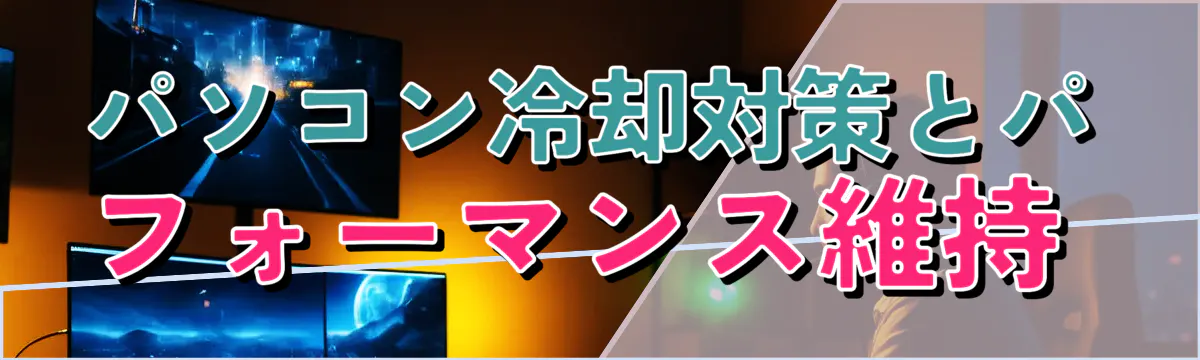 パソコン冷却対策とパフォーマンス維持