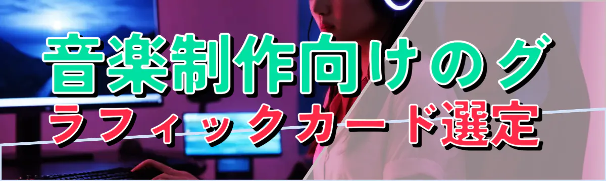 音楽制作向けのグラフィックカード選定 
