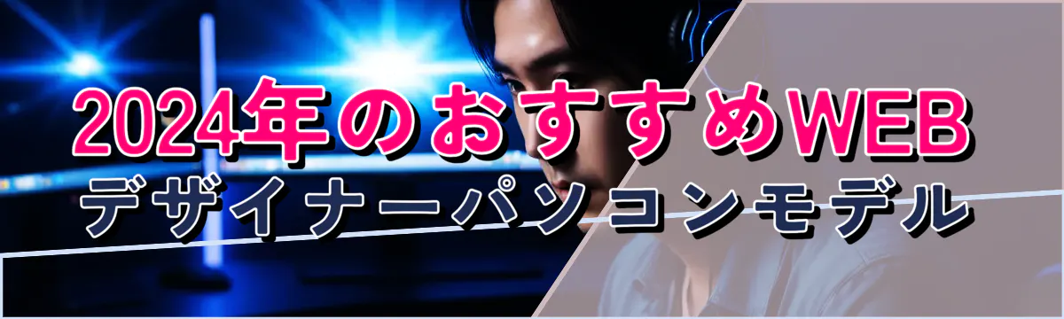 2024年のおすすめWEBデザイナーパソコンモデル
