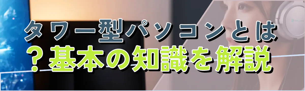 タワー型パソコンとは?基本の知識を解説