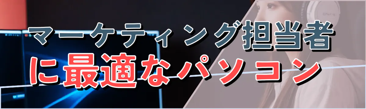 マーケティング担当者に最適なパソコン