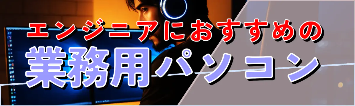 エンジニアにおすすめの業務用パソコン