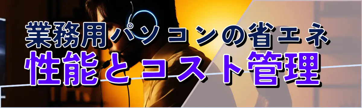 業務用パソコンの省エネ性能とコスト管理 
