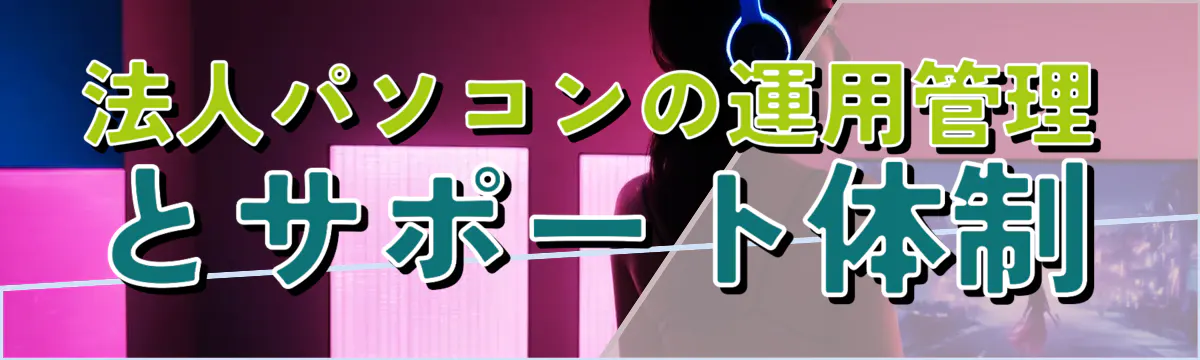 法人パソコンの運用管理とサポート体制