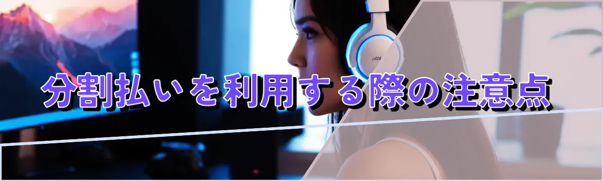 分割払いを利用する際の注意点