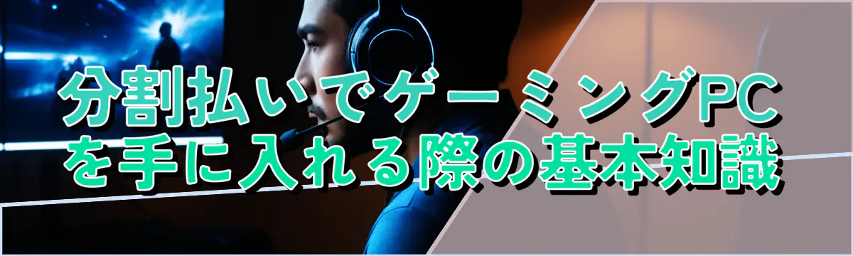 分割払いでゲーミングPCを手に入れる際の基本知識
