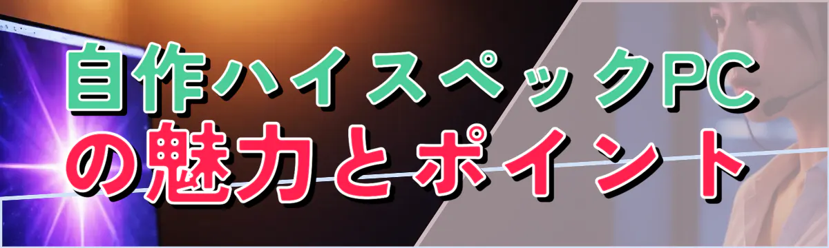 自作ハイスペックPCの魅力とポイント
