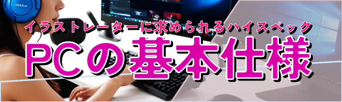 イラストレーターに求められるハイスペックPCの基本仕様
