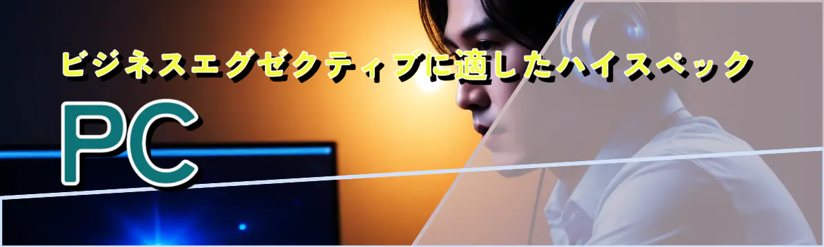 ビジネスエグゼクティブに適したハイスペックPC