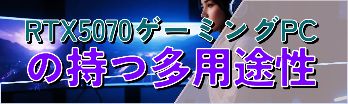 RTX5070ゲーミングPCの持つ多用途性