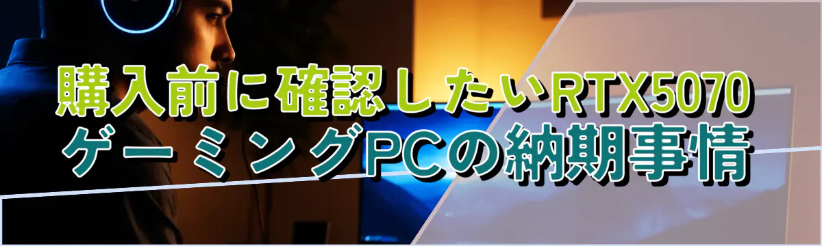 購入前に確認したいRTX5070ゲーミングPCの納期事情