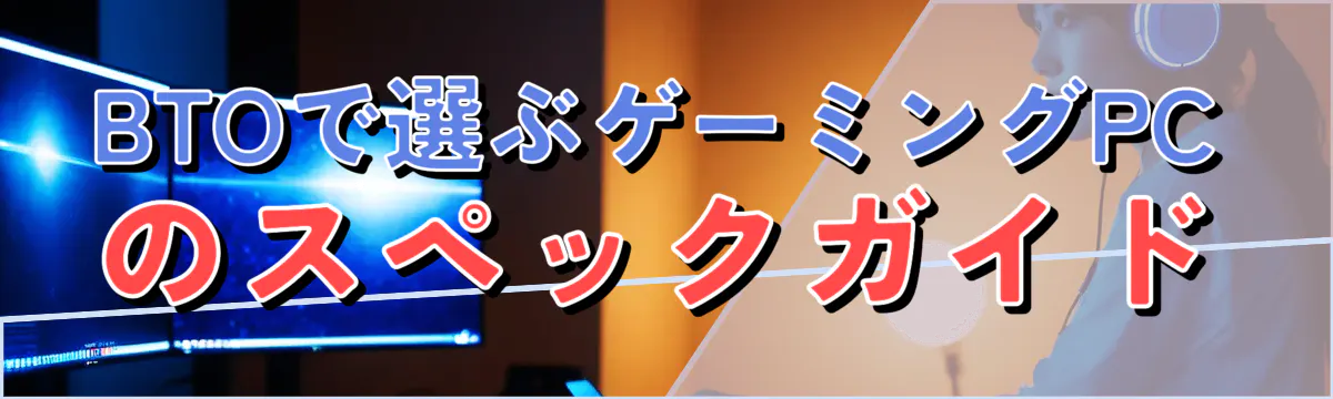 BTOで選ぶゲーミングPCのスペックガイド