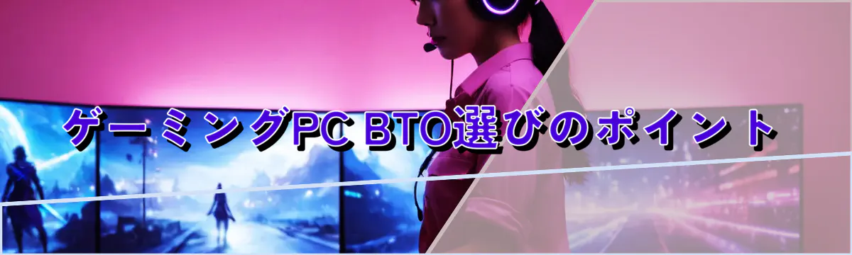 ゲーミングPC BTO選びのポイント