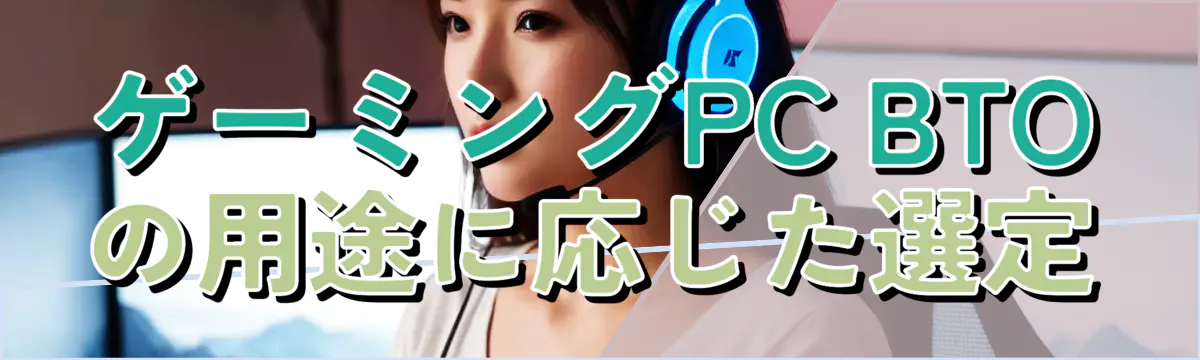 ゲーミングPC BTOの用途に応じた選定