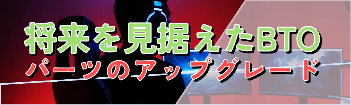 将来を見据えたBTOパーツのアップグレード