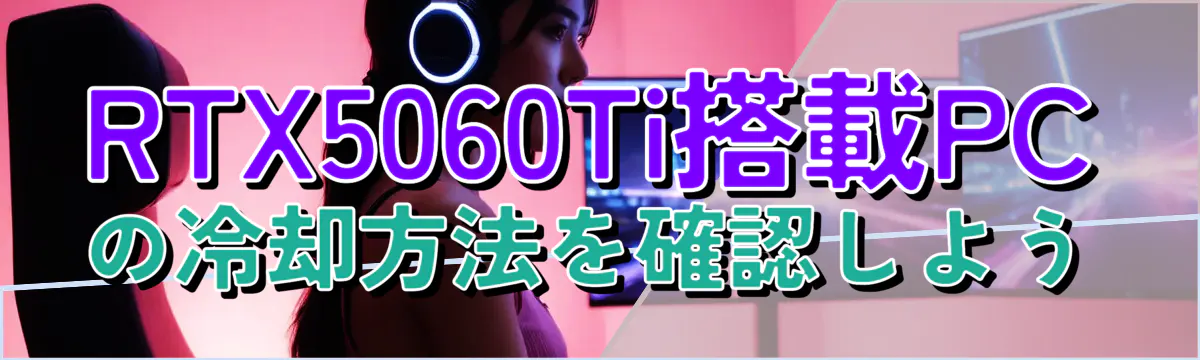 RTX5060Ti搭載PCの冷却方法を確認しよう
