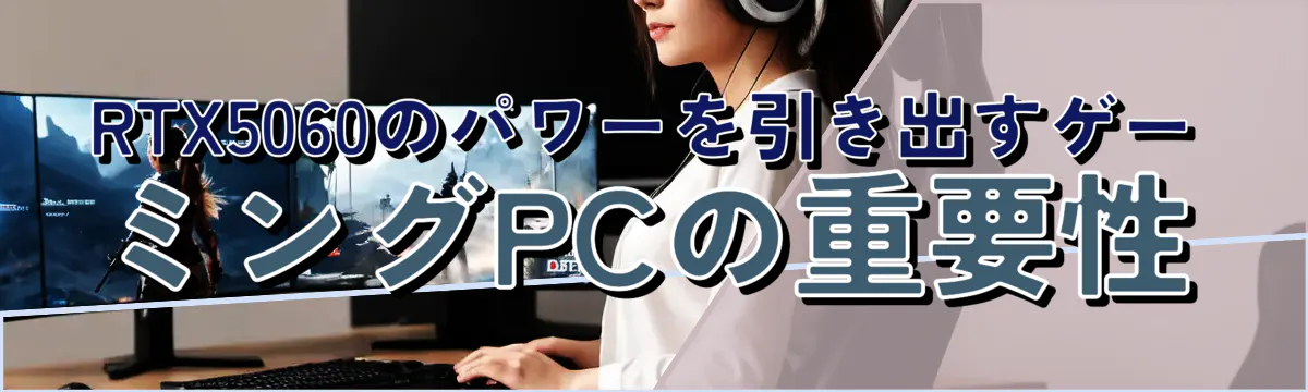 RTX5060のパワーを引き出すゲーミングPCの重要性