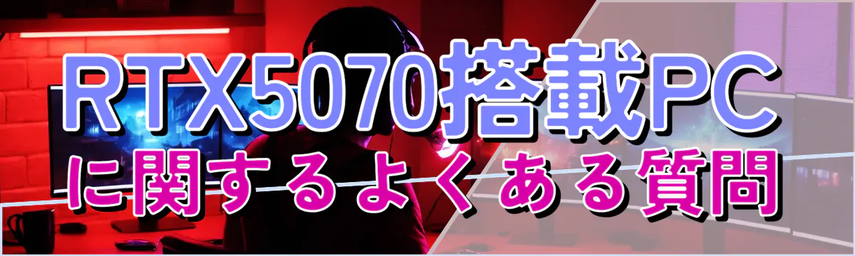 RTX5070搭載PCに関するよくある質問