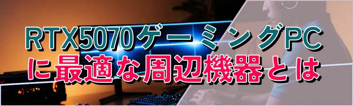 RTX5070ゲーミングPCに最適な周辺機器とは